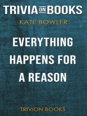 cover image of Everything Happens for a Reason--And Other Lies I've Loved by Kate Bowler (Trivia-On-Books)